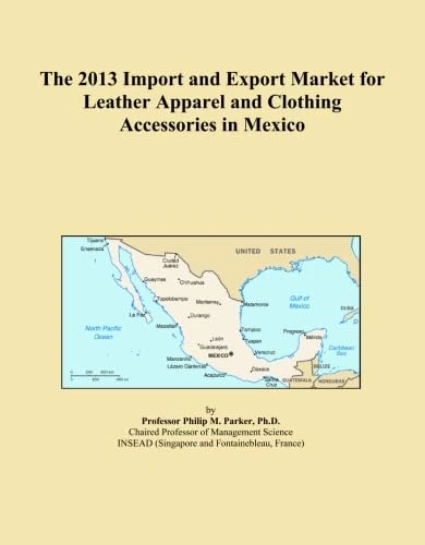 The 2013 Import and Export Market for Leather Apparel and Clothing Accessories in Mexico