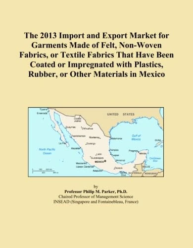 The 2013 Import and Export Market for Garments Made of Felt, Non-Woven Fabrics, or Textile Fabrics That Have Been Coated or Impregnated with Plastics, Rubber, or Other Materials in Mexico