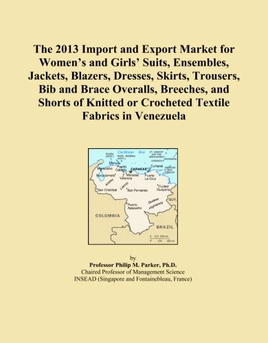 The 2013 Import and Export Market for Women's and Girls' Suits, Ensembles, Jackets, Blazers, Dresses, Skirts, Trousers, Bib and Brace Overalls, ... or Crocheted Textile Fabrics in Venezuela