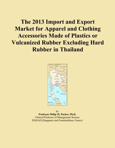 The 2013 Import and Export Market for Apparel and Clothing Accessories Made of Plastics or Vulcanized Rubber Excluding Hard Rubber in Thailand
