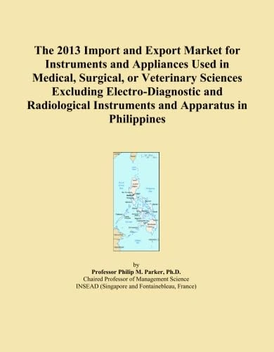 The 2013 Import and Export Market for Instruments and Appliances Used in Medical, Surgical, or Veterinary Sciences Excluding Electro-Diagnostic and ... Instruments and Apparatus in Philippines