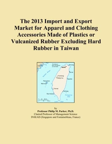 The 2013 Import and Export Market for Apparel and Clothing Accessories Made of Plastics or Vulcanized Rubber Excluding Hard Rubber in Taiwan