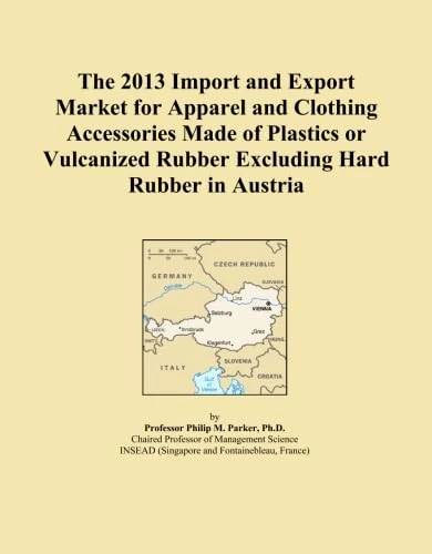 The 2013 Import and Export Market for Apparel and Clothing Accessories Made of Plastics or Vulcanized Rubber Excluding Hard Rubber in Austria