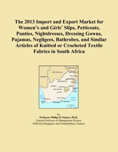 The 2013 Import and Export Market for Women's and Girls' Slips, Petticoats, Panties, Nightdresses, Dressing Gowns, Pajamas, Negligees, Bathrobes, and ... or Crocheted Textile Fabrics in South Africa