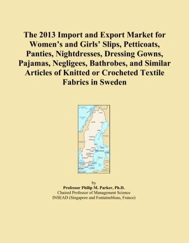 The 2013 Import and Export Market for Women's and Girls' Slips, Petticoats, Panties, Nightdresses, Dressing Gowns, Pajamas, Negligees, Bathrobes, and ... or Crocheted Textile Fabrics in Sweden