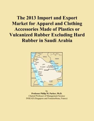 The 2013 Import and Export Market for Apparel and Clothing Accessories Made of Plastics or Vulcanized Rubber Excluding Hard Rubber in Saudi Arabia