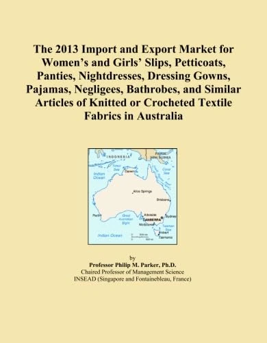 The 2013 Import and Export Market for Women's and Girls' Slips, Petticoats, Panties, Nightdresses, Dressing Gowns, Pajamas, Negligees, Bathrobes, and ... or Crocheted Textile Fabrics in Australia