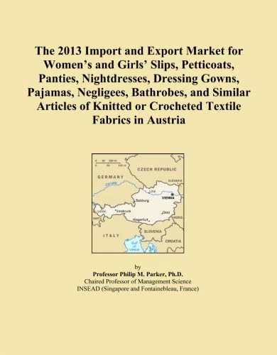 The 2013 Import and Export Market for Women's and Girls' Slips, Petticoats, Panties, Nightdresses, Dressing Gowns, Pajamas, Negligees, Bathrobes, and ... or Crocheted Textile Fabrics in Austria