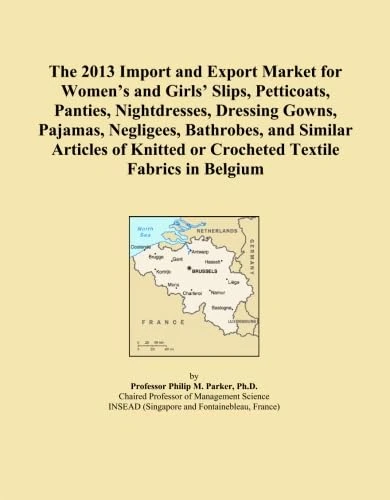 The 2013 Import and Export Market for Women's and Girls' Slips, Petticoats, Panties, Nightdresses, Dressing Gowns, Pajamas, Negligees, Bathrobes, and ... or Crocheted Textile Fabrics in Belgium