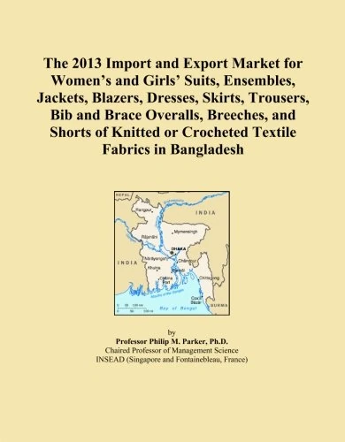 The 2013 Import and Export Market for Women's and Girls' Suits, Ensembles, Jackets, Blazers, Dresses, Skirts, Trousers, Bib and Brace Overalls, ... or Crocheted Textile Fabrics in Bangladesh