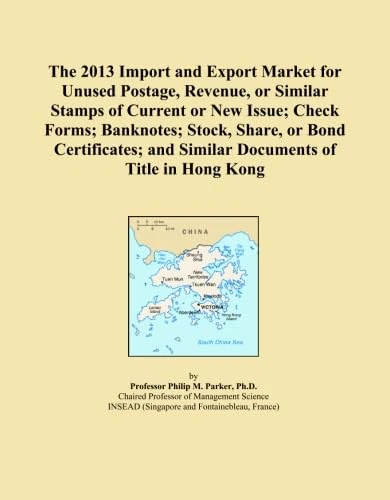 The 2013 Import and Export Market for Unused Postage, Revenue, or Similar Stamps of Current or New Issue; Check Forms; Banknotes; Stock, Share, or ... and Similar Documents of Title in Hong Kong