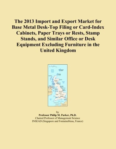 The 2013 Import and Export Market for Base Metal Desk-Top Filing or Card-Index Cabinets, Paper Trays or Rests, Stamp Stands, and Similar Office or ... Excluding Furniture in the United Kingdom