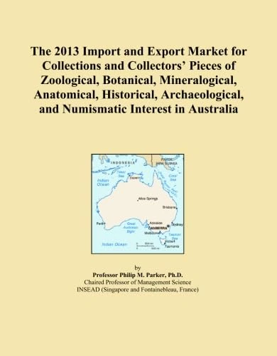 The 2013 Import and Export Market for Collections and Collectors' Pieces of Zoological, Botanical, Mineralogical, Anatomical, Historical, Archaeological, and Numismatic Interest in Australia