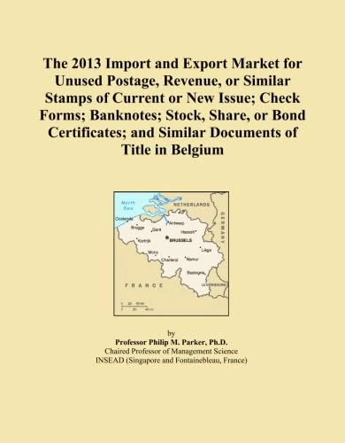 The 2013 Import and Export Market for Unused Postage, Revenue, or Similar Stamps of Current or New Issue; Check Forms; Banknotes; Stock, Share, or ... and Similar Documents of Title in Belgium