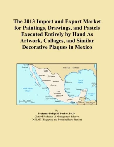 The 2013 Import and Export Market for Paintings, Drawings, and Pastels Executed Entirely by Hand As Artwork, Collages, and Similar Decorative Plaques in Mexico