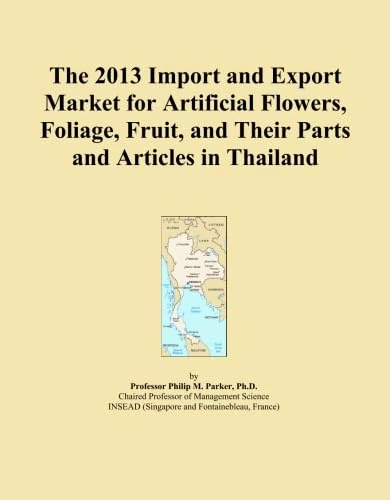 The 2013 Import and Export Market for Artificial Flowers, Foliage, Fruit, and Their Parts and Articles in Thailand