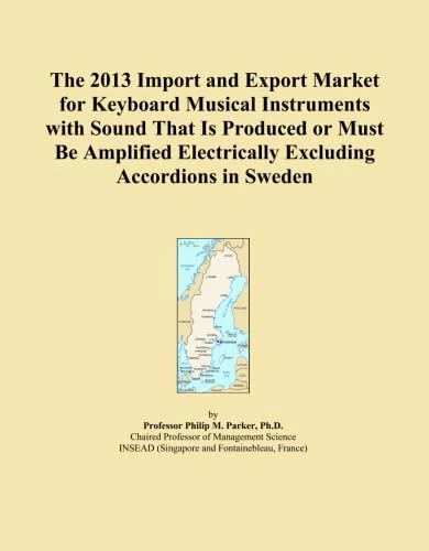 The 2013 Import and Export Market for Keyboard Musical Instruments with Sound That Is Produced or Must Be Amplified Electrically Excluding Accordions in Sweden