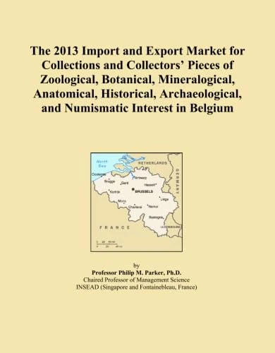 The 2013 Import and Export Market for Collections and Collectors' Pieces of Zoological, Botanical, Mineralogical, Anatomical, Historical, Archaeological, and Numismatic Interest in Belgium
