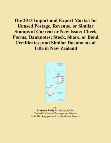 The 2013 Import and Export Market for Unused Postage, Revenue, or Similar Stamps of Current or New Issue; Check Forms; Banknotes; Stock, Share, or ... and Similar Documents of Title in New Zealand