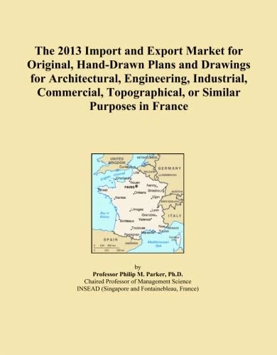 The 2013 Import and Export Market for Original, Hand-Drawn Plans and Drawings for Architectural, Engineering, Industrial, Commercial, Topographical, or Similar Purposes in France