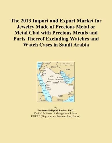The 2013 Import and Export Market for Jewelry Made of Precious Metal or Metal Clad with Precious Metals and Parts Thereof Excluding Watches and Watch Cases in Saudi Arabia