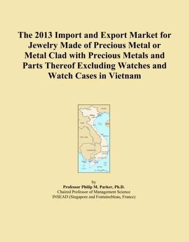 The 2013 Import and Export Market for Jewelry Made of Precious Metal or Metal Clad with Precious Metals and Parts Thereof Excluding Watches and Watch Cases in Vietnam