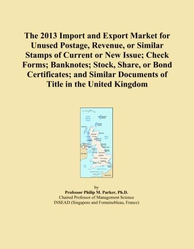 The 2013 Import and Export Market for Unused Postage, Revenue, or Similar Stamps of Current or New Issue; Check Forms; Banknotes; Stock, Share, or ... Documents of Title in the United Kingdom