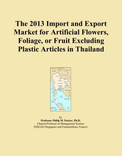 The 2013 Import and Export Market for Artificial Flowers, Foliage, or Fruit Excluding Plastic Articles in Thailand