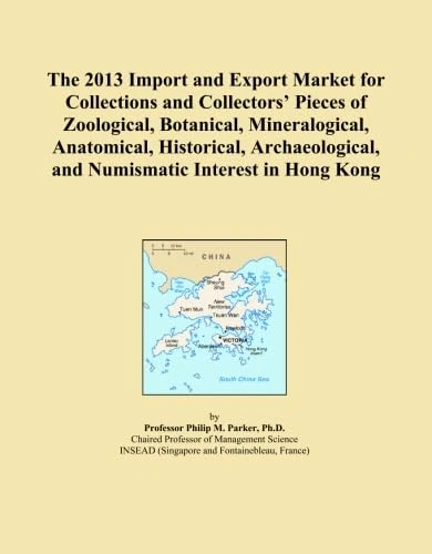 The 2013 Import and Export Market for Collections and Collectors' Pieces of Zoological, Botanical, Mineralogical, Anatomical, Historical, Archaeological, and Numismatic Interest in Hong Kong