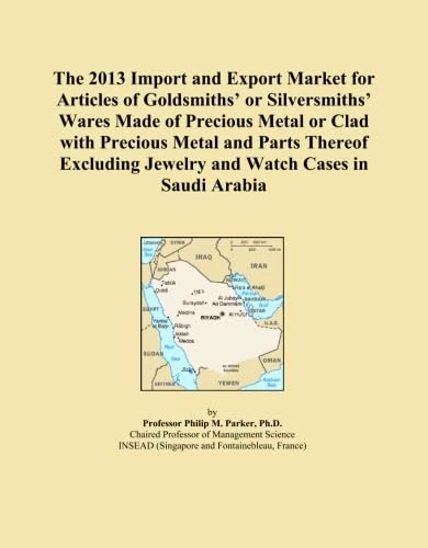 The 2013 Import and Export Market for Articles of Goldsmiths' or Silversmiths' Wares Made of Precious Metal or Clad with Precious Metal and Parts ... Jewelry and Watch Cases in Saudi Arabia