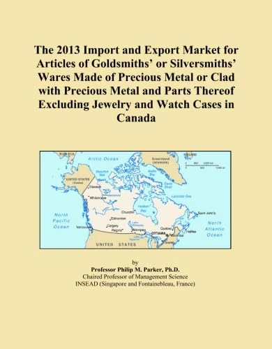 The 2013 Import and Export Market for Articles of Goldsmiths' or Silversmiths' Wares Made of Precious Metal or Clad with Precious Metal and Parts Thereof Excluding Jewelry and Watch Cases in Canada