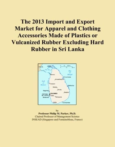 The 2013 Import and Export Market for Apparel and Clothing Accessories Made of Plastics or Vulcanized Rubber Excluding Hard Rubber in Sri Lanka