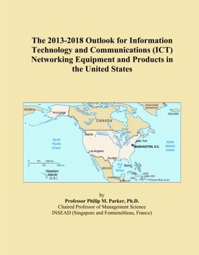 The 2013-2018 Outlook for Information Technology and Communications (ICT) Networking Equipment and Products in the United States