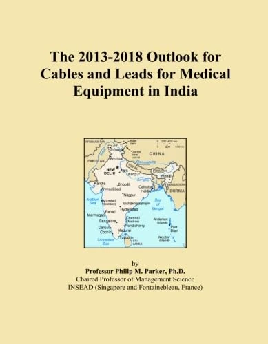 The 2013-2018 Outlook for Cables and Leads for Medical Equipment in India