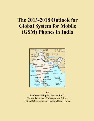The 2013-2018 Outlook for Global System for Mobile (GSM) Phones in India