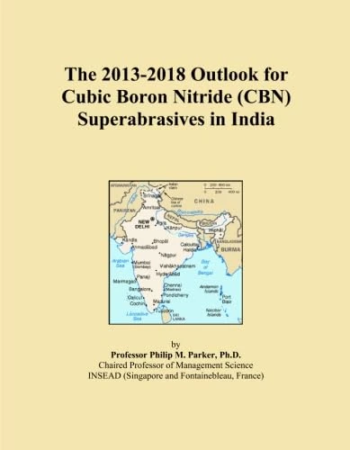 The 2013-2018 Outlook for Cubic Boron Nitride (CBN) Superabrasives in India