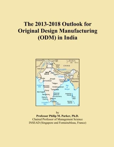 The 2013-2018 Outlook for Original Design Manufacturing (ODM) in India