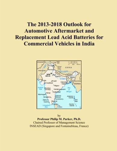 The 2013-2018 Outlook for Automotive Aftermarket and Replacement Lead Acid Batteries for Commercial Vehicles in India