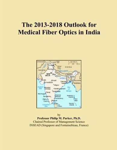 The 2013-2018 Outlook for Medical Fiber Optics in India