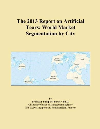 The 2013 Report on Artificial Tears: World Market Segmentation by City