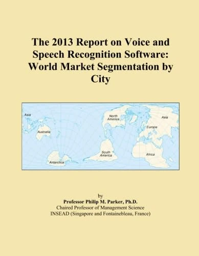 The 2013 Report on Voice and Speech Recognition Software: World Market Segmentation by City