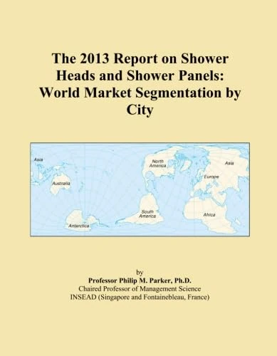 The 2013 Report on Shower Heads and Shower Panels: World Market Segmentation by City