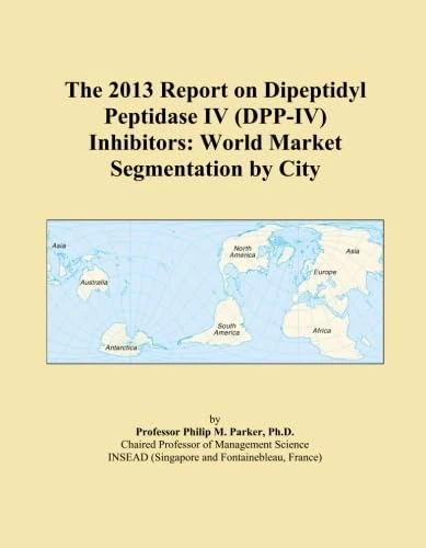 The 2013 Report on Dipeptidyl Peptidase IV (DPP-IV) Inhibitors: World Market Segmentation by City