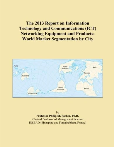 The 2013 Report on Information Technology and Communications (ICT) Networking Equipment and Products: World Market Segmentation by City