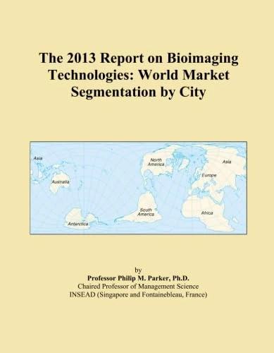 The 2013 Report on Bioimaging Technologies: World Market Segmentation by City