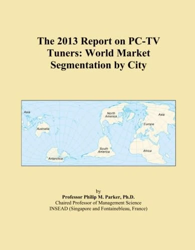 The 2013 Report on PC-TV Tuners: World Market Segmentation by City