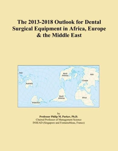 The 2013-2018 Outlook for Dental Surgical Equipment in Africa, Europe & the Middle East