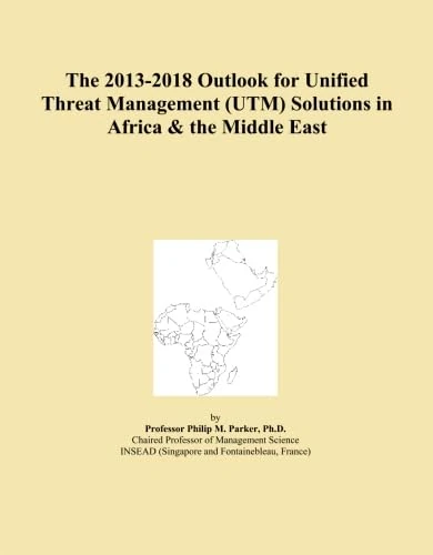 The 2013-2018 Outlook for Unified Threat Management (UTM) Solutions in Africa & the Middle East