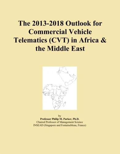 The 2013-2018 Outlook for Commercial Vehicle Telematics (CVT) in Africa & the Middle East