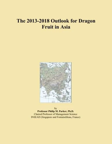 The 2013-2018 Outlook for Dragon Fruit in Asia